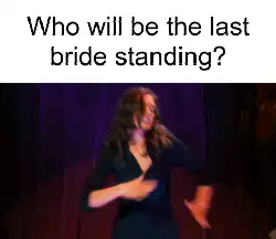 Who will be the last bride standing? meme