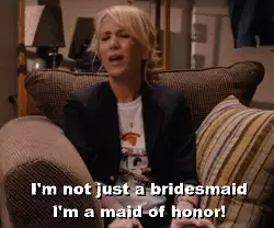 I'm not just a bridesmaid I'm a maid of honor! meme