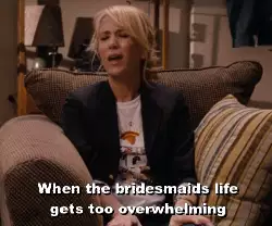 When the bridesmaids life gets too overwhelming meme