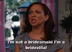 I'm not a bridesmaid I'm a bridezilla! meme