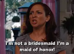 I'm not a bridesmaid I'm a maid of honor! meme