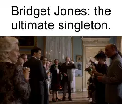 Bridget Jones: the ultimate singleton. meme