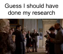 Guess I should have done my research meme