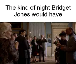 The kind of night Bridget Jones would have meme