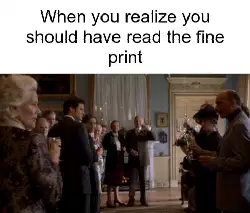 When you realize you should have read the fine print meme