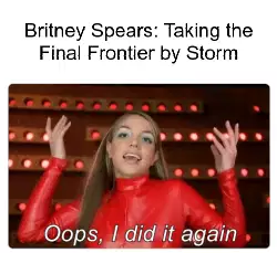 Britney Spears: Taking the Final Frontier by Storm meme