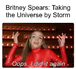 Britney Spears: Taking the Universe by Storm meme