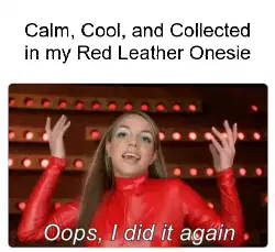 Calm, Cool, and Collected in my Red Leather Onesie meme