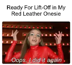 Ready For Lift-Off in My Red Leather Onesie meme