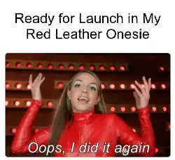 Ready for Launch in My Red Leather Onesie meme