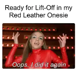 Ready for Lift-Off in my Red Leather Onesie meme