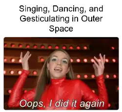 Singing, Dancing, and Gesticulating in Outer Space meme
