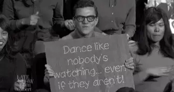 Dance like nobody's watching... even if they aren't! meme