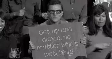 Get up and dance, no matter who's watching! meme