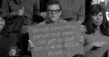 I'm not a morning person but even I can get up and dance when BTS is playing. meme