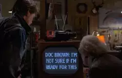 Doc Brown: I'm not sure if I'm ready for this meme