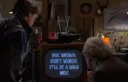 Doc Brown: Don't worry, it'll be a wild ride meme