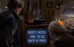 Marty McFly: Time to go back in time! meme