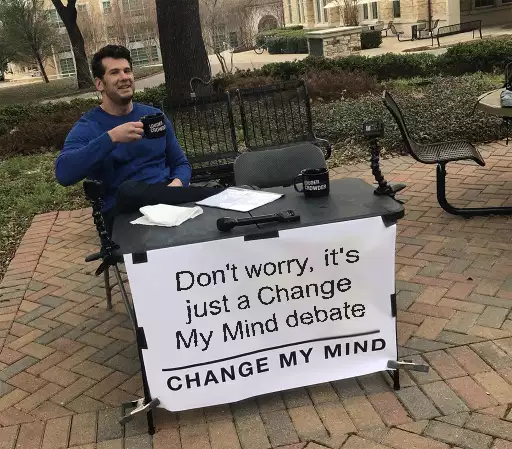 Don't worry, it's just a Change My Mind debate meme