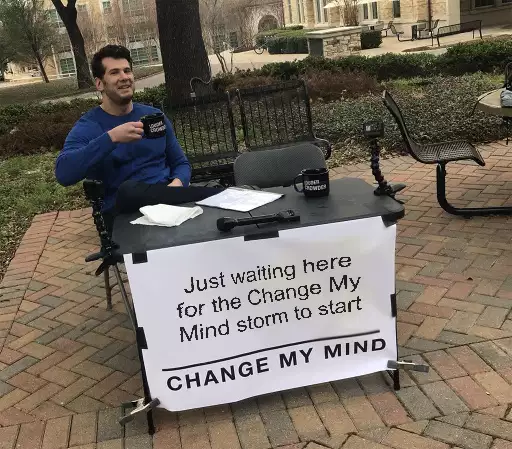 Just waiting here for the Change My Mind storm to start meme
