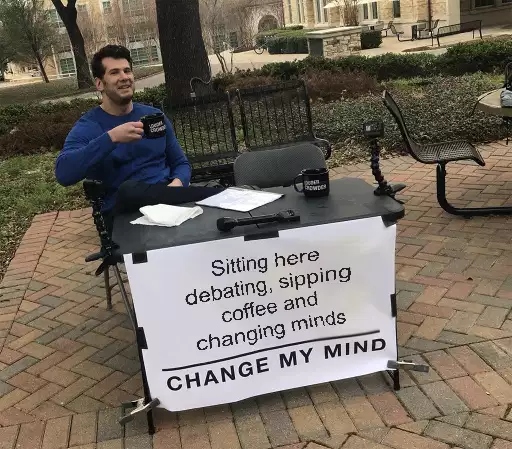 Sitting here debating, sipping coffee and changing minds meme