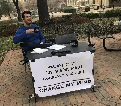 Waiting for the Change My Mind controversy to start meme