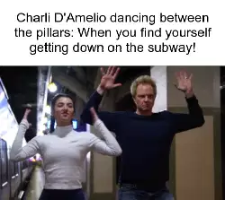 Charli D'Amelio dancing between the pillars: When you find yourself getting down on the subway! meme