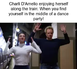 Charli D'Amelio enjoying herself along the train: When you find yourself in the middle of a dance party! meme