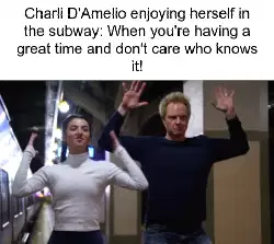 Charli D'Amelio enjoying herself in the subway: When you're having a great time and don't care who knows it! meme