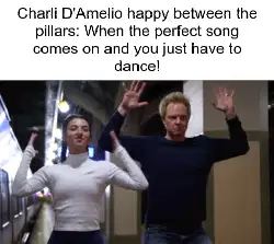 Charli D'Amelio happy between the pillars: When the perfect song comes on and you just have to dance! meme