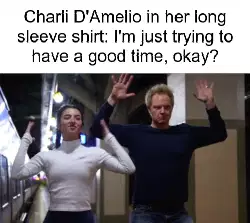 Charli D'Amelio in her long sleeve shirt: I'm just trying to have a good time, okay? meme