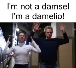 I'm not a damsel I'm a damelio! meme