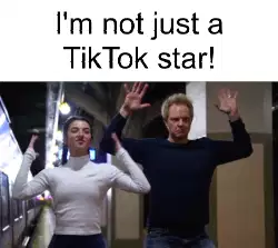 I'm not just a TikTok star! meme