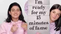 I'm ready for my 15 minutes of fame meme