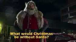 What would Christmas be without Santa? meme