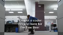 I'm not a coder I'm just here for the free beer. meme