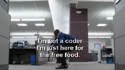 I'm not a coder I'm just here for the free food. meme