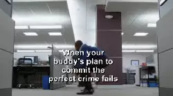 When your buddy's plan to commit the perfect crime fails meme