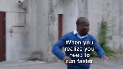 When you realize you need to run faster meme