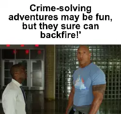 Crime-solving adventures may be fun, but they sure can backfire!' meme