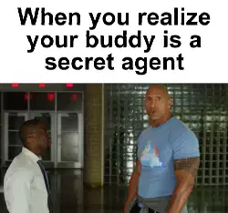 When you realize your buddy is a secret agent meme