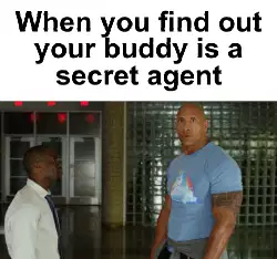 When you find out your buddy is a secret agent meme