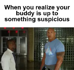 When you realize your buddy is up to something suspicious meme