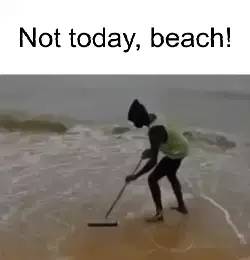 Not today, beach! meme