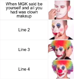 When MGK said be yourself and all you had was clown makeup meme
