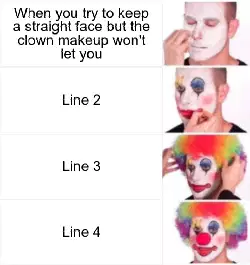 When you try to keep a straight face but the clown makeup won't let you meme