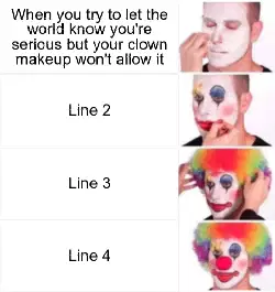 When you try to let the world know you're serious but your clown makeup won't allow it meme