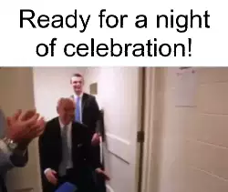 Ready for a night of celebration! meme