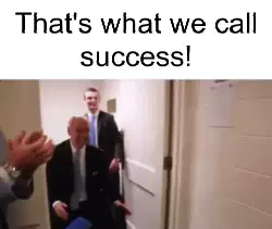 That's what we call success! meme