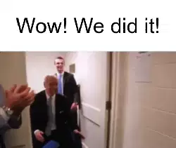 Wow! We did it! meme